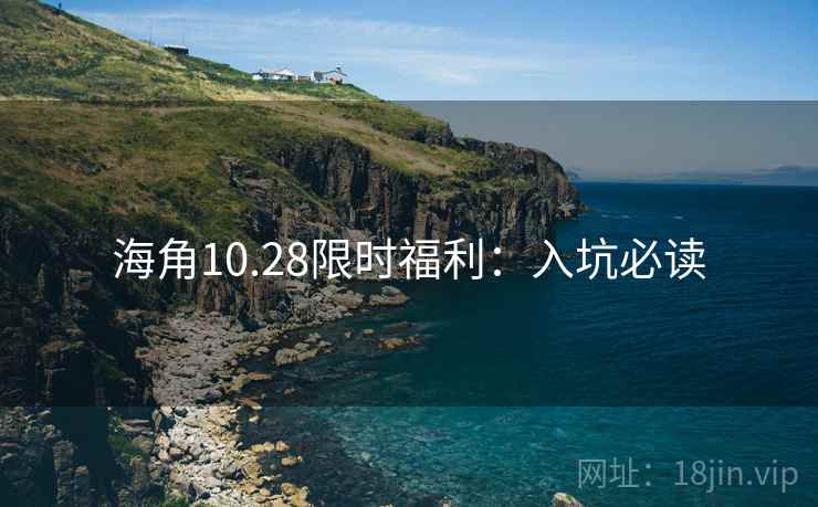 海角10.28限时福利:入坑必读