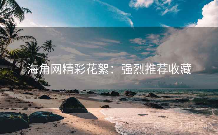 海角网精彩花絮:强烈推荐收藏